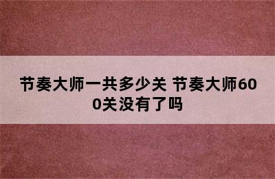 节奏大师一共多少关 节奏大师600关没有了吗